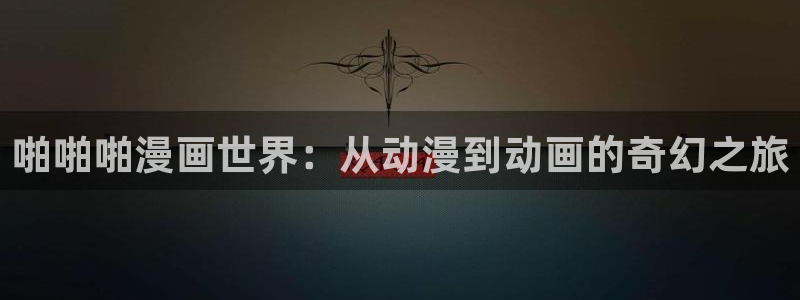 虫虫漫画免费漫画在线看漫画：啪啪啪漫画世界：从动漫到动画的奇幻之旅