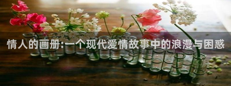 虫虫漫画在线观看网站：情人的画册:一个现代爱情故事中的浪漫与困惑