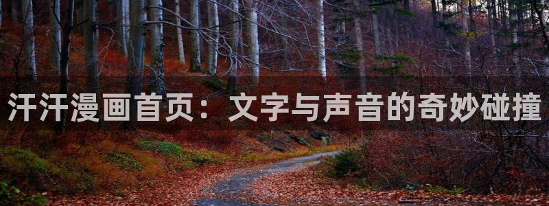 虫虫漫画下载链接：汗汗漫画首页：文字与声音的奇妙碰撞