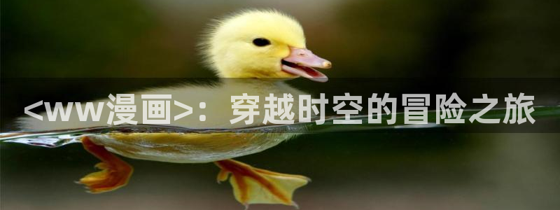 虫虫漫画在线阅读免费阅读：<ww漫画>：穿越时空的冒险之旅