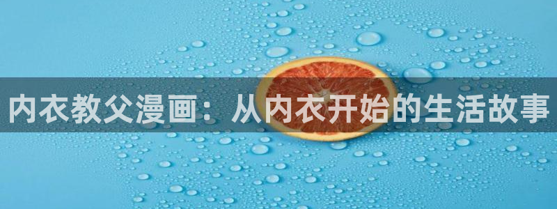 虫虫漫画在线阅读免费漫画阅读：内衣教父漫画：从内衣开始的生活故事