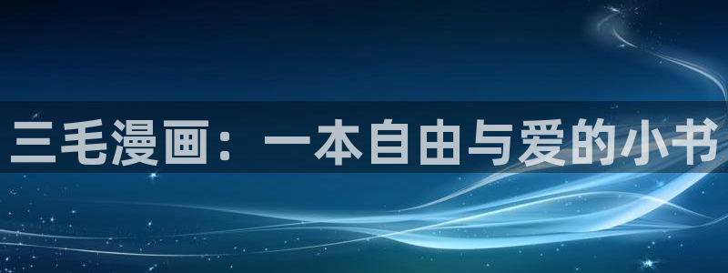 虫虫漫画无遮挡：三毛漫画：一本自由与爱的小书