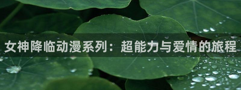 虫虫漫画成长人版android：女神降临动漫系列：超能力与爱情的旅程