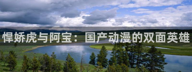 虫虫世界多奇妙漫画：悍娇虎与阿宝：国产动漫的双面英雄